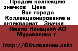 Продам коллекцию значков › Цена ­ -------- - Все города Коллекционирование и антиквариат » Значки   . Ямало-Ненецкий АО,Муравленко г.